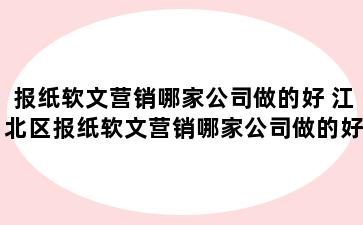 报纸软文营销哪家公司做的好 江北区报纸软文营销哪家公司做的好知乎